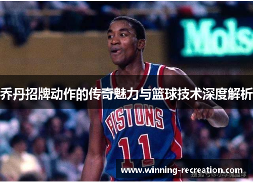 乔丹招牌动作的传奇魅力与篮球技术深度解析