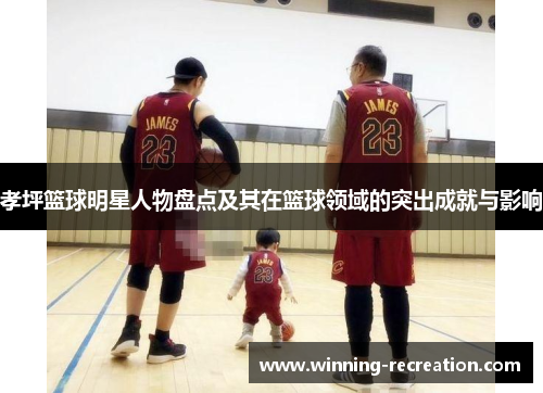 孝坪篮球明星人物盘点及其在篮球领域的突出成就与影响