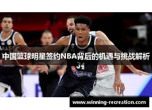 中国篮球明星签约NBA背后的机遇与挑战解析