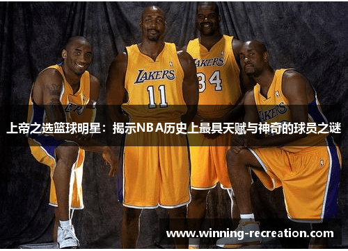 上帝之选篮球明星：揭示NBA历史上最具天赋与神奇的球员之谜