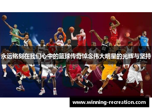 永远铭刻在我们心中的篮球传奇悼念伟大明星的光辉与坚持