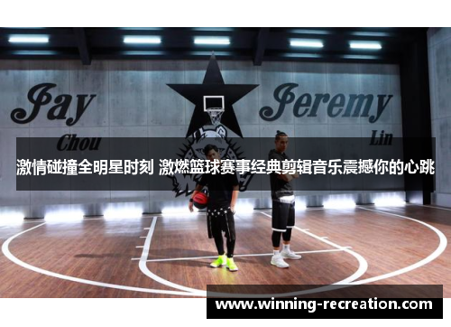 激情碰撞全明星时刻 激燃篮球赛事经典剪辑音乐震撼你的心跳