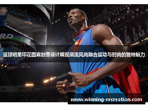 篮球明星印花图案创意设计展现潮流风尚融合运动与时尚的独特魅力