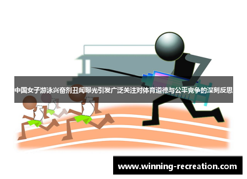中国女子游泳兴奋剂丑闻曝光引发广泛关注对体育道德与公平竞争的深刻反思