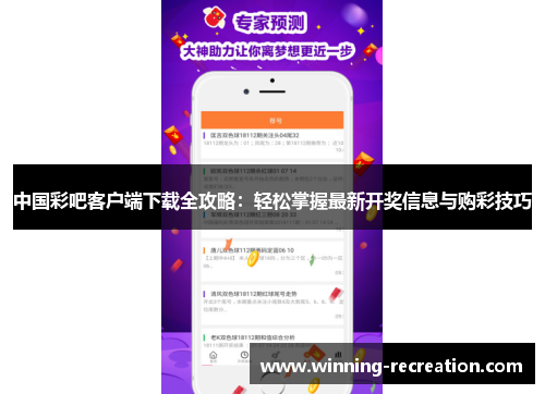 中国彩吧客户端下载全攻略：轻松掌握最新开奖信息与购彩技巧