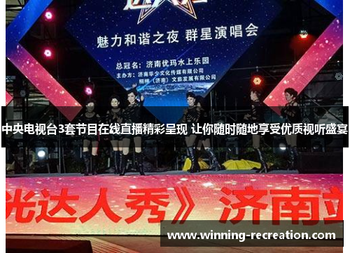 中央电视台3套节目在线直播精彩呈现 让你随时随地享受优质视听盛宴